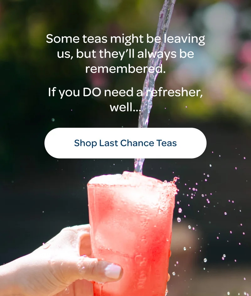 Some teas might be leaving us, but they’ll always be remembered. - Shop Last Chance Teas