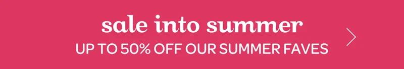 Sale into summer - Up to 50% off our summer faves