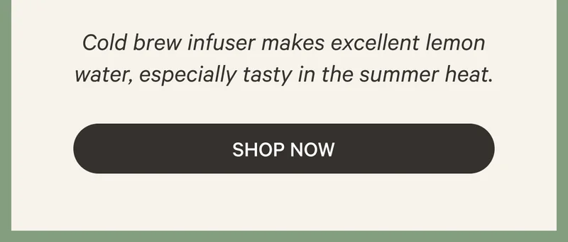 Cold brew infuser makes excellent lemon water, especially tasty in the summer heat. Shop Now