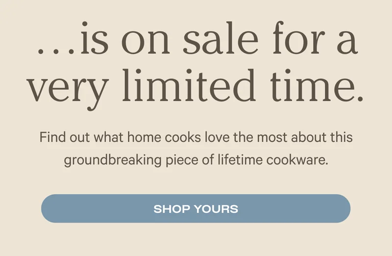 ...is on sale for a very limited time. Find out what home cooks love the most about this groundbreaking piece of lifetime cookware. Shop yours.