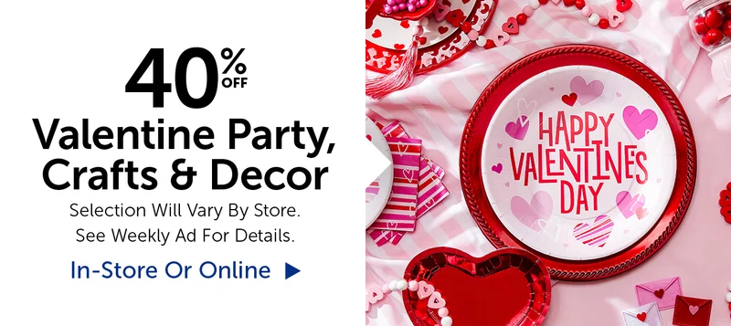 40% Off Valentine Party, Crafts & Decor - Selection Will Vary By Store.
