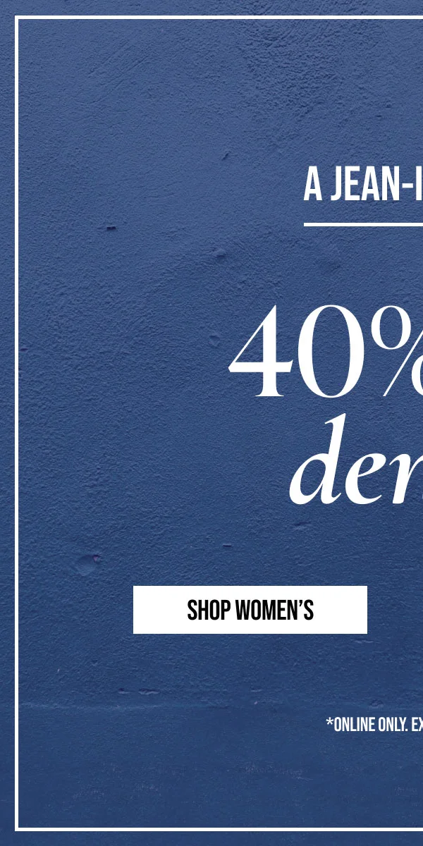 A jean-ius deal 40% OFF Denim | SHOP WOMEN'S | *Online only. Exclusions apply.