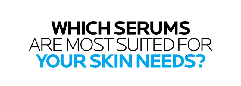 WHICH SERUMS ARE MOST SUITED FOR YOUR SKIN NEEDS?
