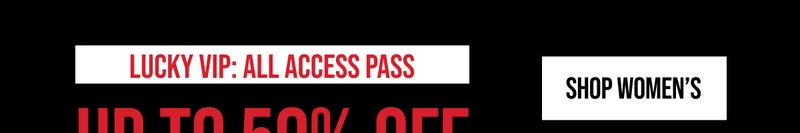 Lucky VIP All Access Pass Up to 50% off Shop Women's