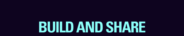BUILD AND SHARE