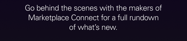Go behind the scenes with the makers of Marketplace Connect for a full rundown of what’s new.