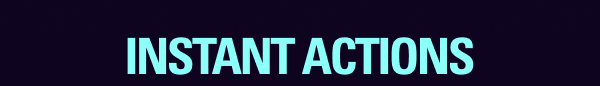 INSTANT ACTIONS