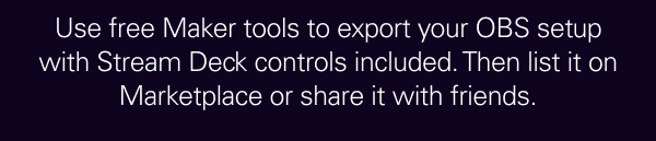 Use free Maker tools to export your OBS setup with Stream Deck controls included. Then list it on Marketplace or share it with friends.