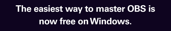 The easiest way to master OBS is now free on Windows.