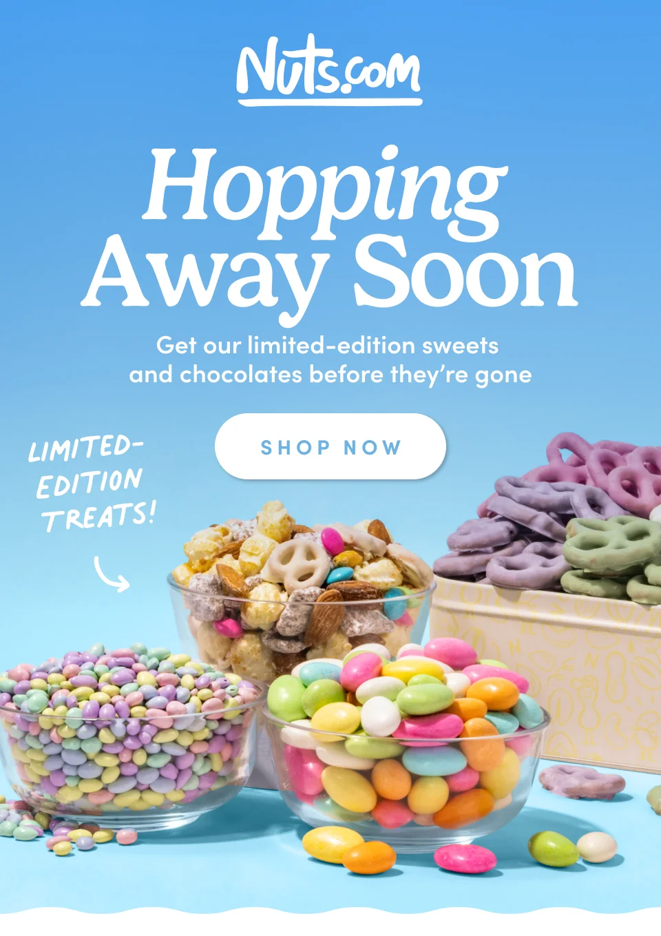 Nuts.com; Hopping  Away Soon Get our limited-edition sweets  and chocolates before they’re gone. Shop Now