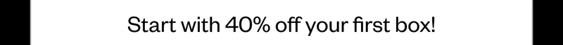Start with 40% off your first box!