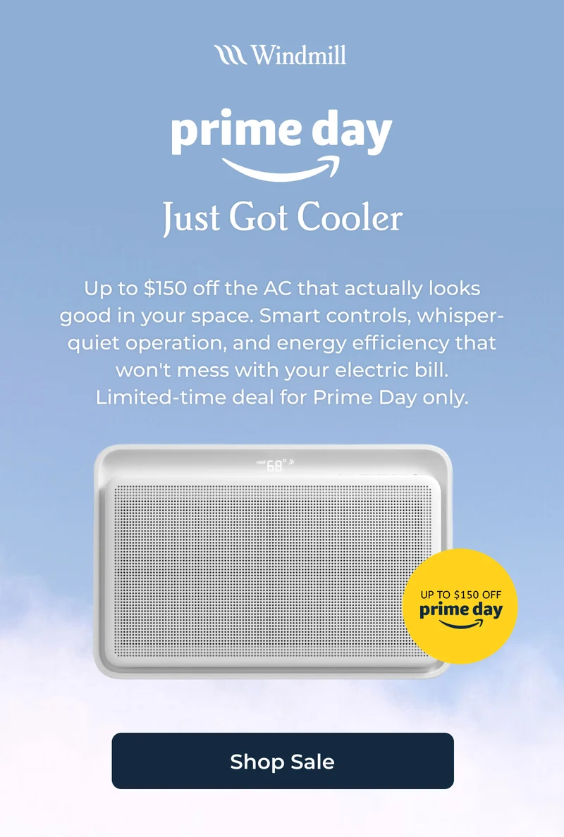 Prime Day Just Got Cooler - Up to $150 off the AC that actually looks good in your space. Smart controls, whisper-quiet operation, and energy efficiency that won't mess with your electric bill. Limited-time deal for Prime Day only.