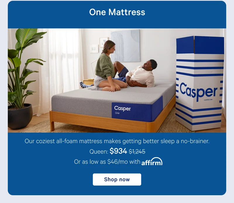 One Mattress >> Our coziest all-foam mattress makes getting better sleep a no-brainer. >> Shop now >>