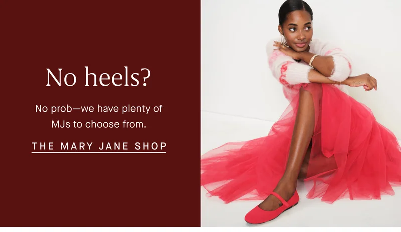 No heels? No prob—we have plenty of MJs to choose from. THE MARY JANE SHOP