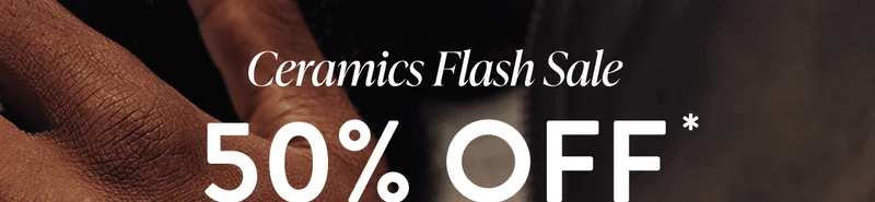 Ceramics Flash Sale | 50% off