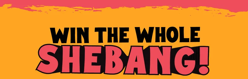 Win the whole shebang!