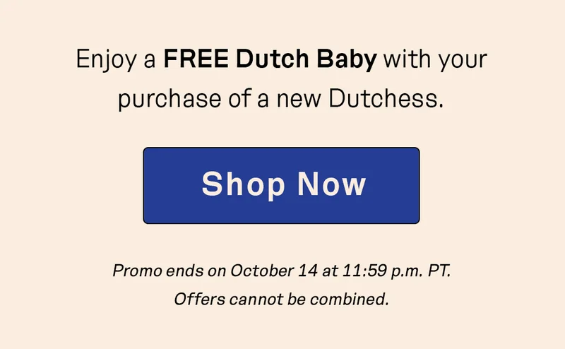Enjoy a FREE Dutch Baby with your purchase of a new Dutchess.