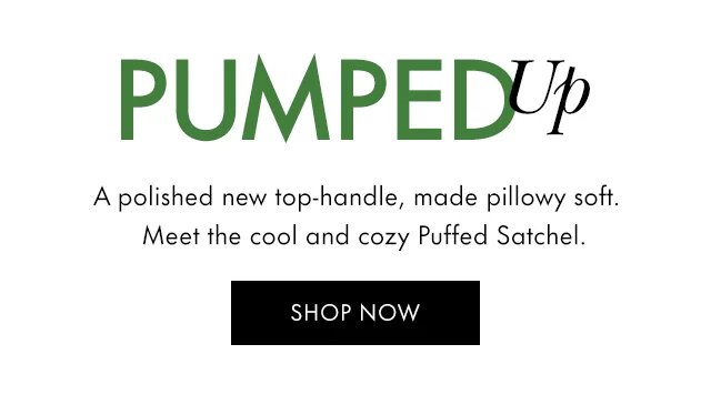 Pumped Up A polished new top handle, made pillowy soft. Meet the cool and cozy Puffed Satchel.