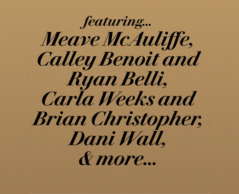 featuring... Meave McAuliffe, Calley Benoit and Ryan Belli, Carla Weeks and Brian Christopher, Dani Wall, & more...