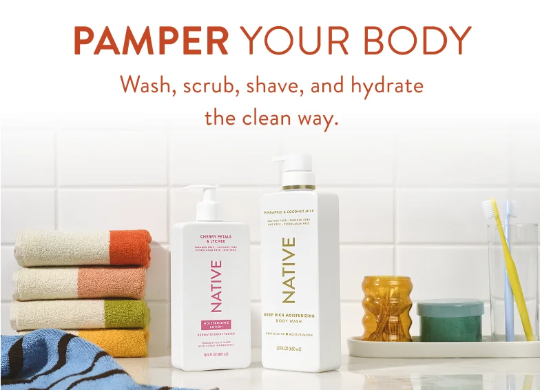 pamper your body wash, scrub shave, and hydrate the clean way.