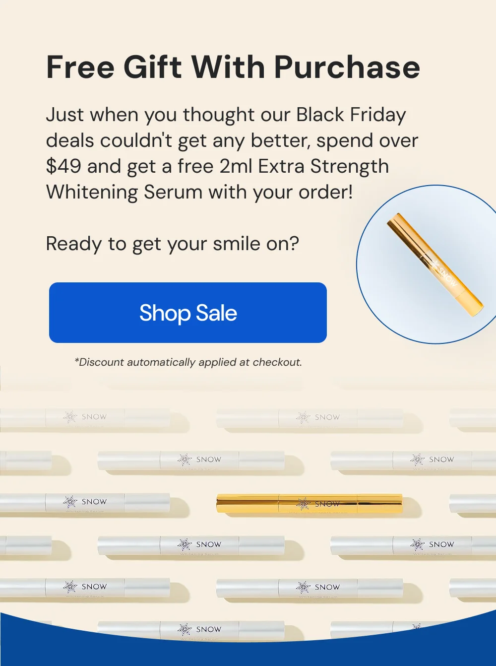 Free Gift With Purchase. Just when you thought our Black Friday deals couldn't get any better, spend over $49 and get a free 2ml Extra Strength Whitening Wand with your order! [SHOP SALE]