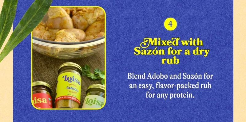 4. Mixed with Sazón for a dry rub  Blend Adobo and Sazón for an easy, flavor-packed rub for any protein.