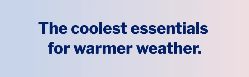 The coolest essentials for warmer weather. >>