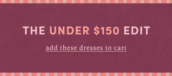 The Under $150 Edit add these dresses to cart