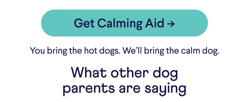 button reads "get Calming Aid". You bring the hot dogs. We'll bring the calm dog. What other dog parents are saying
