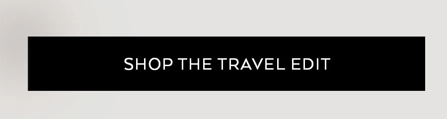 SHOP THE TRAVEL EDIT