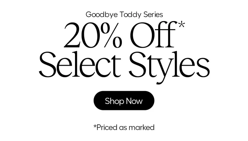 Goodby Toddy Series - 20% Off* Select Styles - Shop Now - *Priced as marked