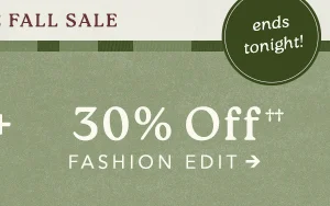 30% off fashion edit. Ends tonight.