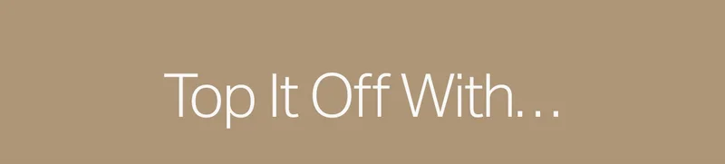 Top It Off With...