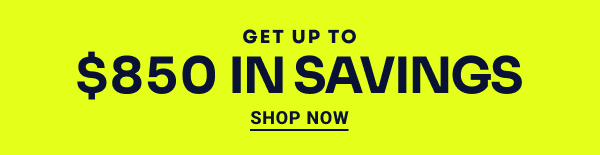 Get up to $850 in savings. Shop Now