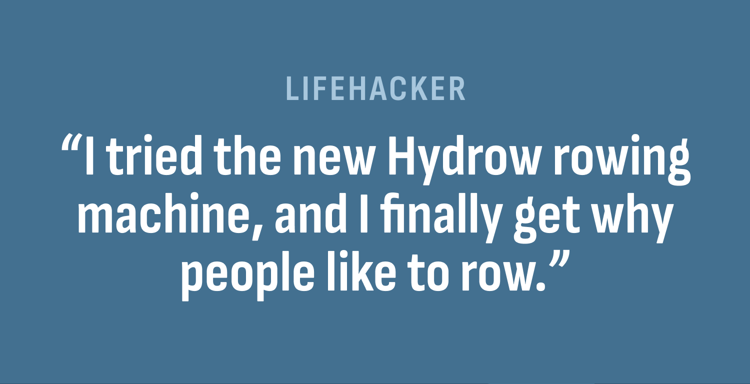 LifeHacker. I tried the new Hydrow rowing machine, and I finally get why people like to row.
