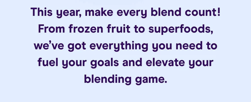 This year, make every blend count! From frozen fruit to superfoods, we’ve got everything you need to fuel your goals and elevate your blending game.