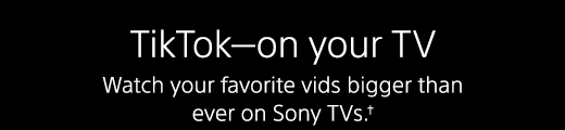 TikTok-on your TV | Watch your favorite vids bigger than ever on Sony TVs.†