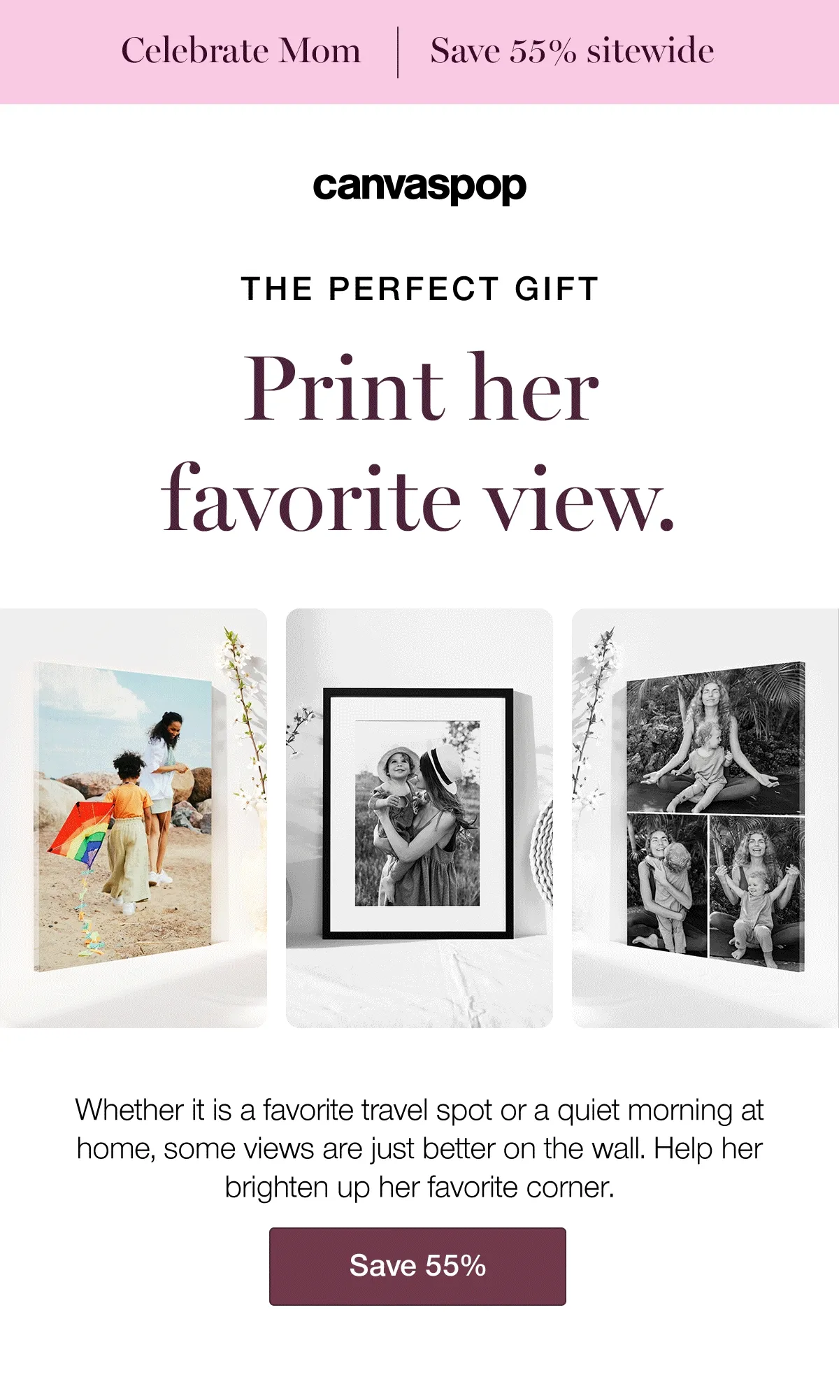 Print her favorite view. Save 55% sitewide. Whether it is a favorite travel spot or a quiet morning at home, some views are just better on the wall. Help her brighten up her favorite corner.