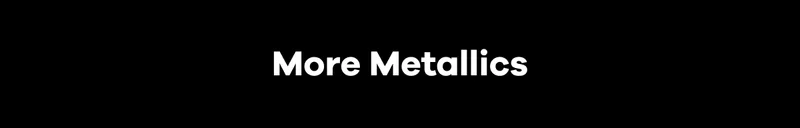 More Metallics