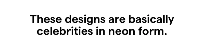 These designs are basically celebrities in neon form.
