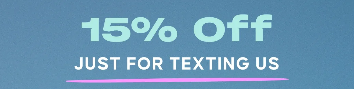 15% Off Just for Texting Us