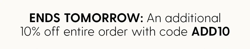 ENDS TOMORROW: An additional 10% Off your entire order with code discount code