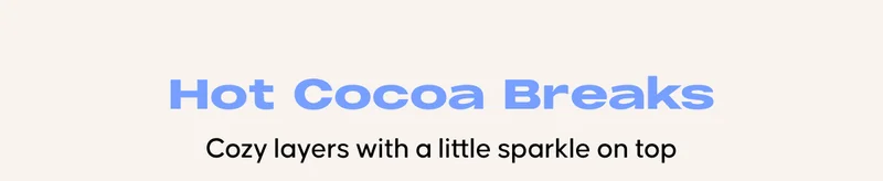 Hot Cocoa Breaks. Cozy layers with a little sparkle on top