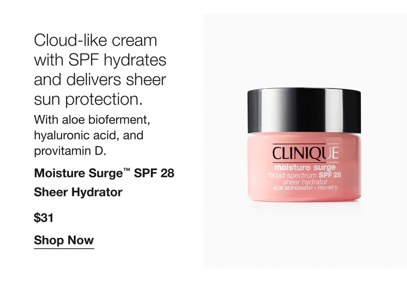 Cloud-like cream with SPF hydrates and delivers sheer sun protection. | With aloe bioferment, hyaluronic acid, and provitamin D. | Moisture Surge™ SPF 28 Sheer Hydrator $31  | Shop Now