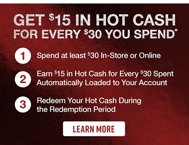 Get $15 in Hot Cash for Every $30 You Spend. Learn More