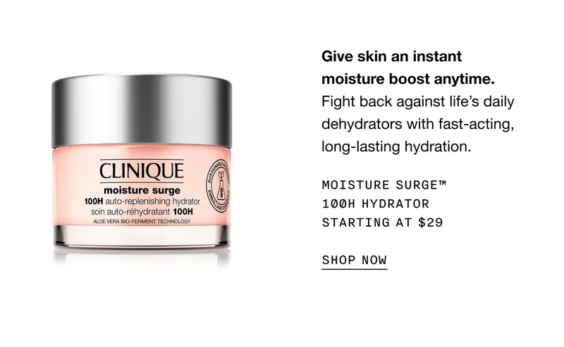 Give skin an instant moisture boost anytime. | Fight back against life’s daily dehydrators with fast-acting, long-lasting hydration. |Moisture Surge™ 100H Hydrator Starting at $29 | SHOP NOW