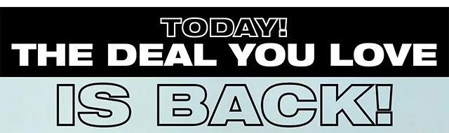 Today! The Deal You Love Is Back!