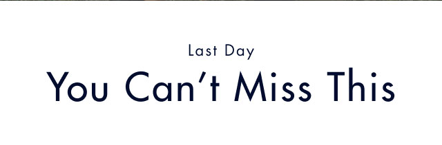Last day                                            You can't miss this