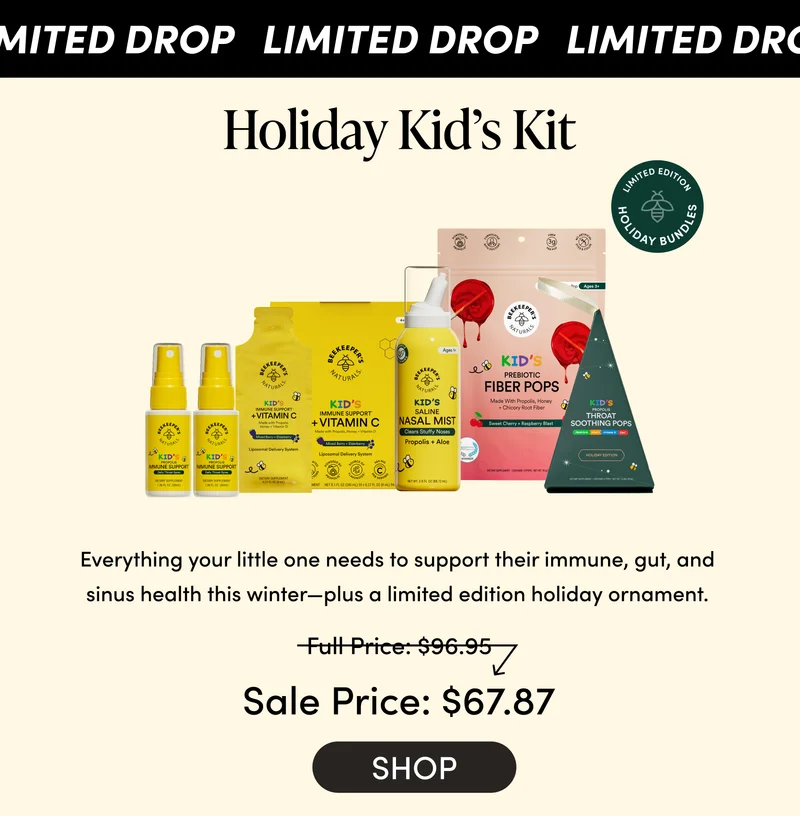 Kid’s Holiday Immune Bundle   Everything your little one needs to support their immune, gut, and sinus health this winter—plus a limited edition holiday ornament. Full Price: $96.95 Sale Price: $67.87