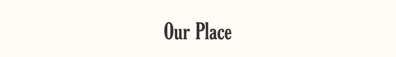 Our Place